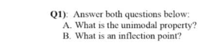 Q1): Answer both questions below:
A. What is the unimodal property?
B. What is an inflection point?