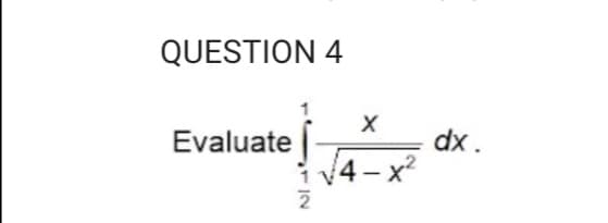 QUESTION 4
dx.
i V4 - x²
Evaluate
IN
