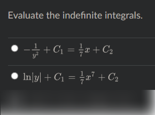 Evaluate the indefinite integrals.
y?
70 + z4 = !9+ -
Inlyl + Ci = 극x' + Ca
