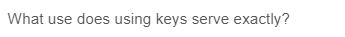 What use does using keys serve exactly?