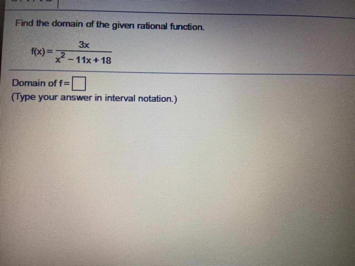 Find the domain of the given rational function.
3x
x-11x+18
Domain of f3
(Type your answer in interval notation.)
