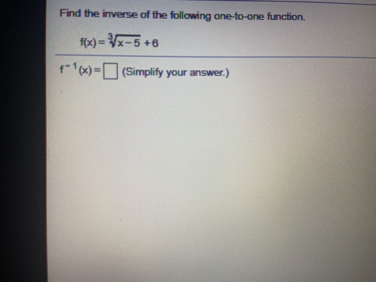 Find the inverse of the following one-to-one function.
f(x) = Vx-5+6
fx)=(Simplify your answer.)
