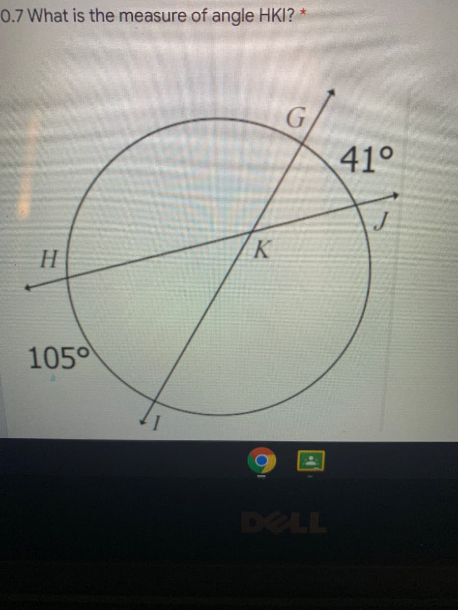 0.7 What is the measure of angle HKI?
41°
J
K
H.
105°
DELL
