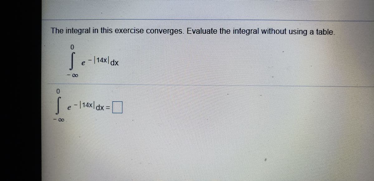 The integral in this exercise converges. Evaluate the integral without using a table
= | 14x|
xp
j.
L- |14x| dx =
|
-0-
8.
8.

