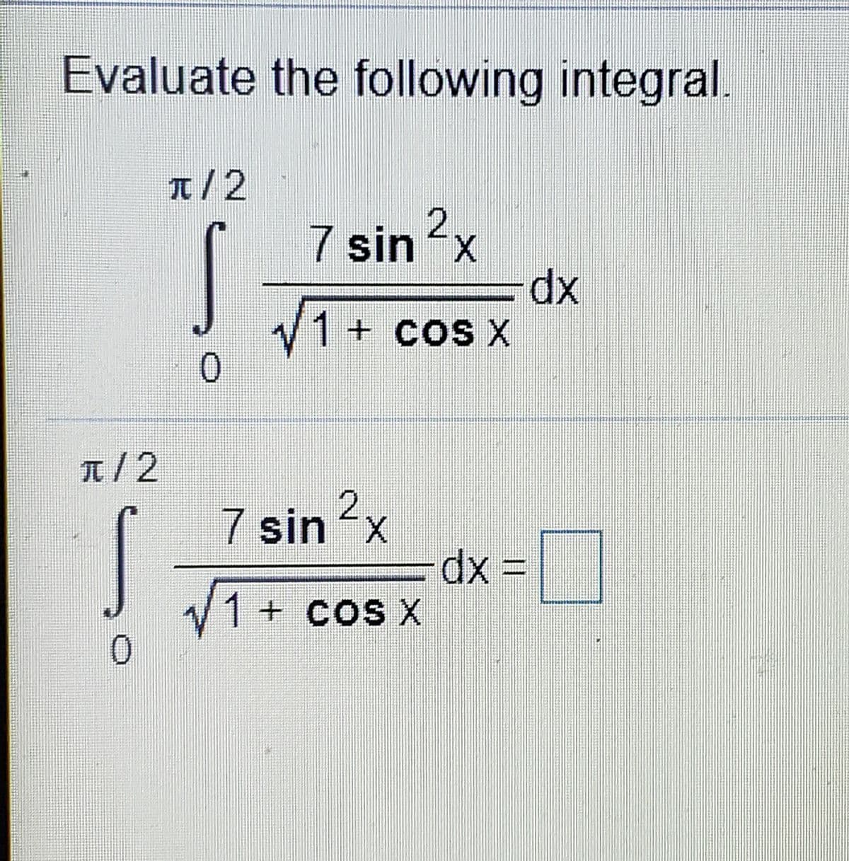 Evaluate the following integral.
T/2
7 sinx
xp
V1 + cos x
0.
+ COS
1/2
7 sinx
dx =|
+ COS X
