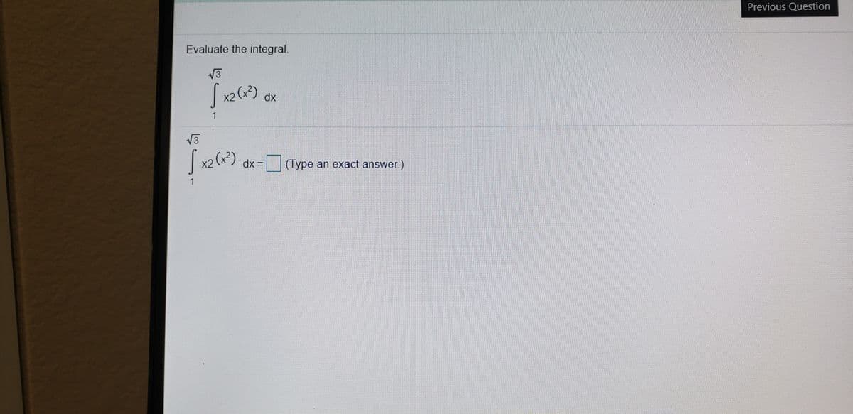 Previous Question
Evaluate the integral.
V3
X2
dx
1
V3
x2
dx =
(Type an exact answer.)
