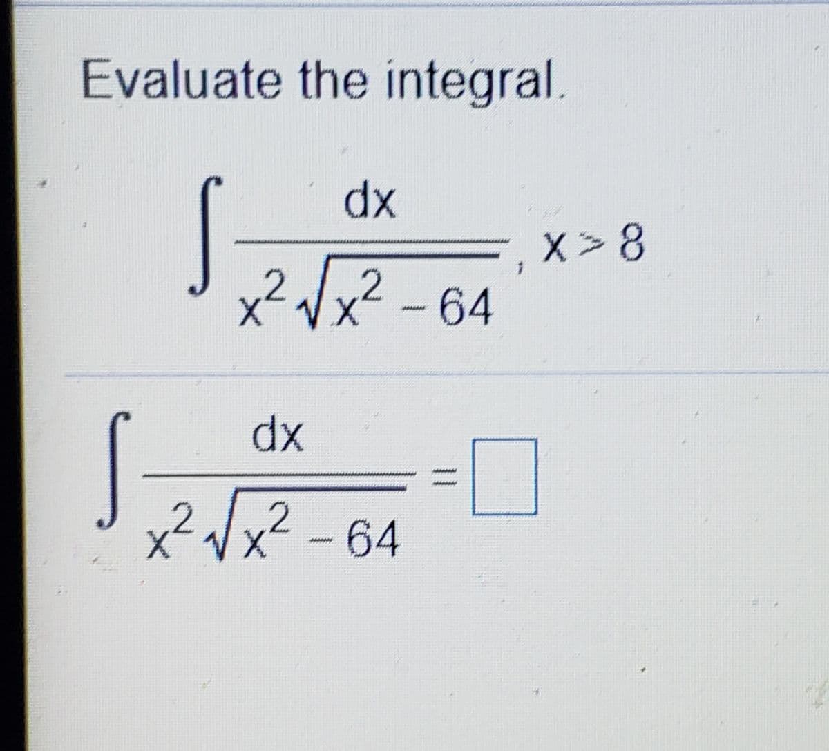 Evaluate the integral
dx
X > 8
x²Vx² - 64
dx
x²Vx²
-64
