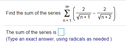 Find the sum of the series >
'n + 1
'n + 2
n= 1
The sum of the series is
(Type an exact answer, using radicals as needed.)
2.
