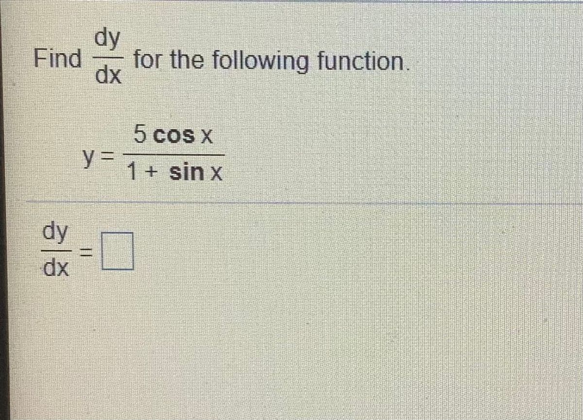 dy
Find
for the following function.
dx
5 cos x
%3D
1 + sin x
dy
%3D
dx
