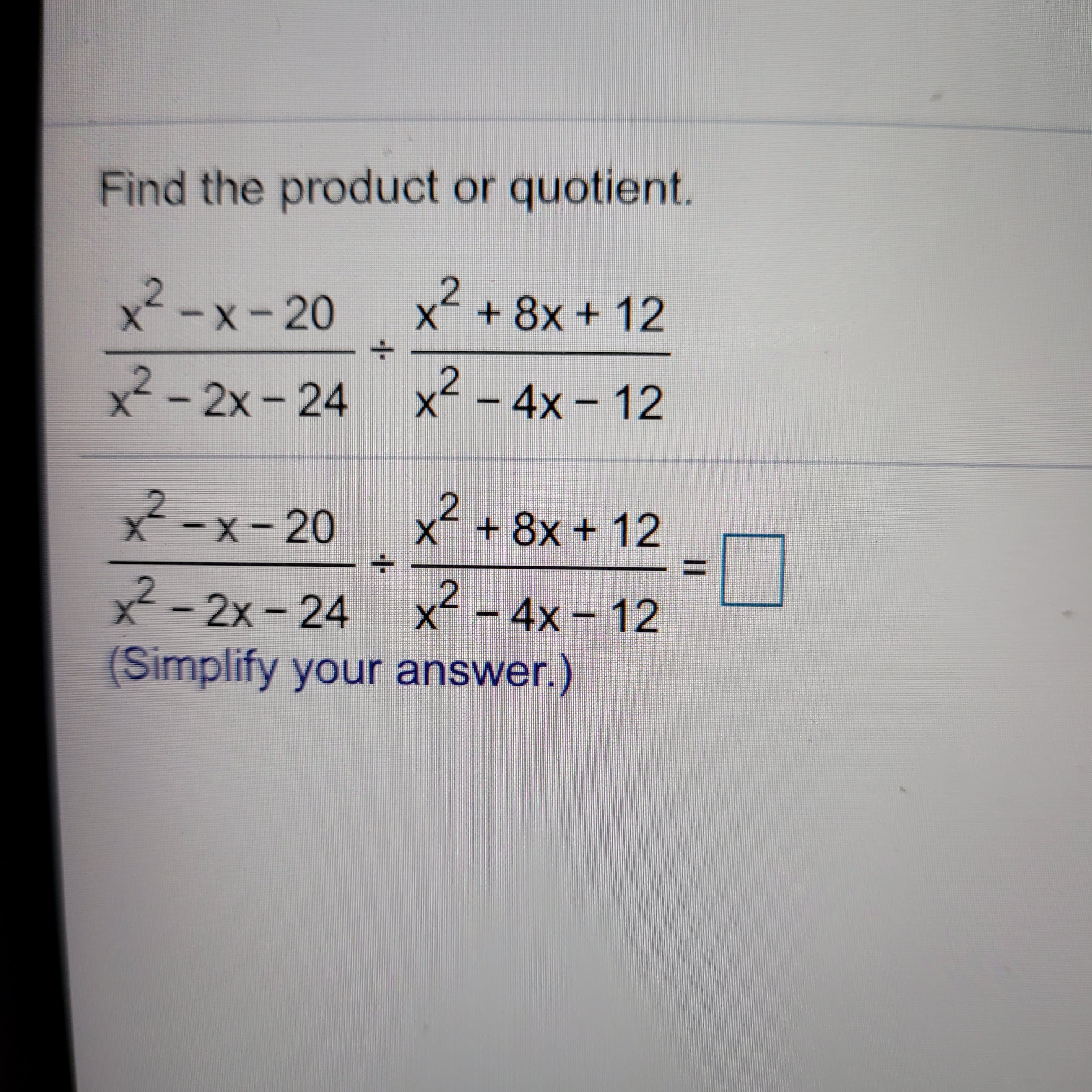 Find the product or quotient.
x²-x-20
2.
x+8x+12
x² - 2x - 24 x2 – 4x - 12
X'
