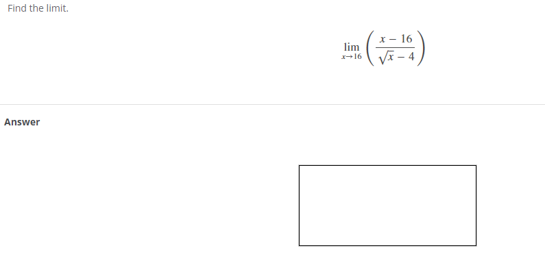 Find the limit.
Answer
X- 16
lim
x→ 16 √x-4