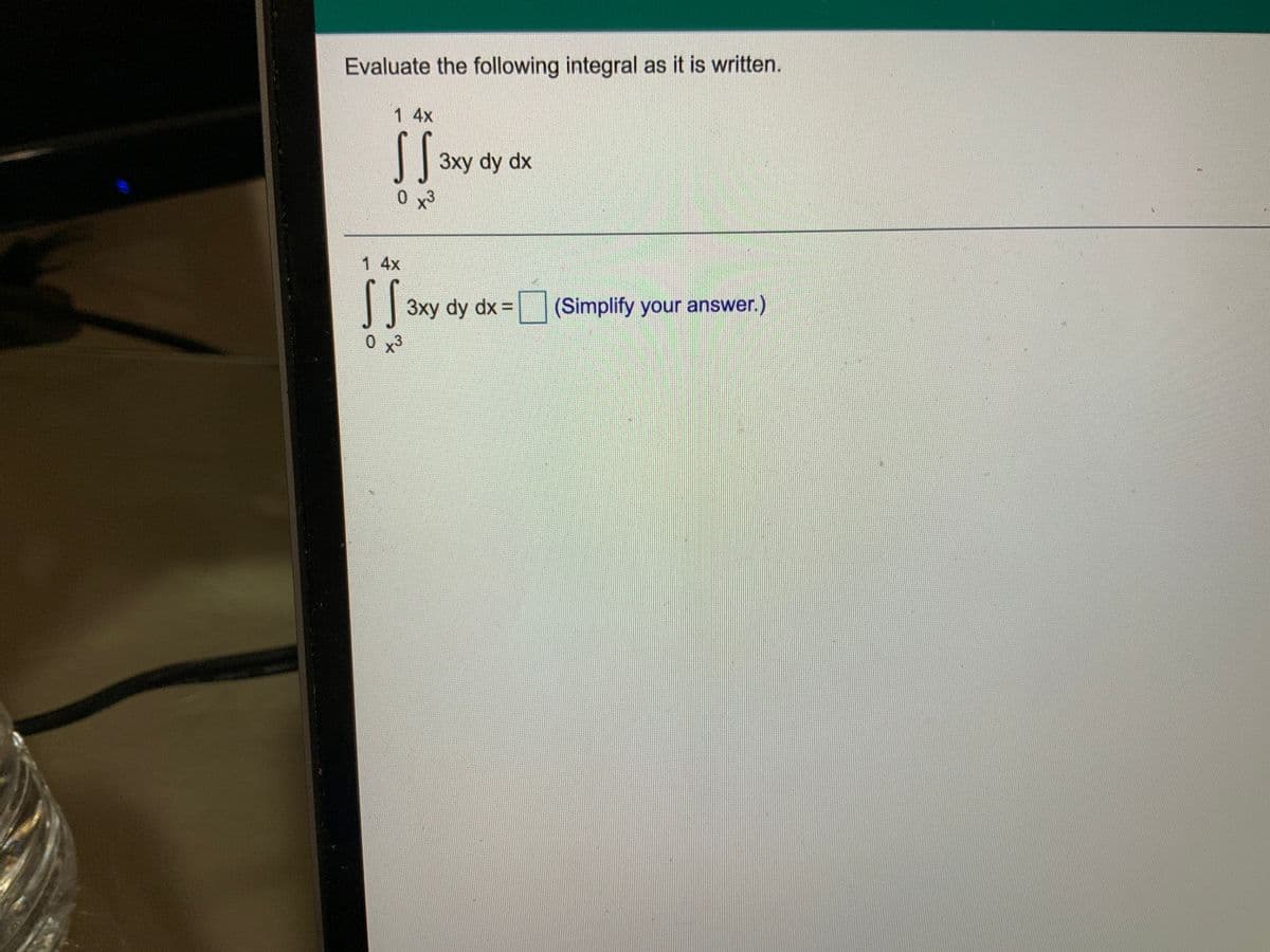 Evaluate the following integral as it is written.
1 4x
|
3xy dy dx
0 x3
1 4x
3xy dy dx =
(Simplify your answer.)
0 x3
