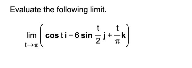 Evaluate the following limit.
t
lim cos ti-6 sin j+-k
2
