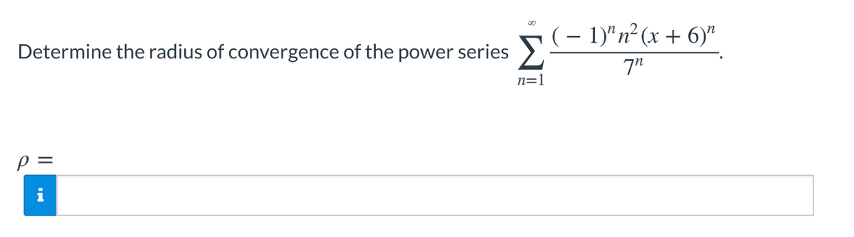 ▪(– 1)"n²(x + 6)"
Determine the radius of convergence of the power series
7"
n=1
