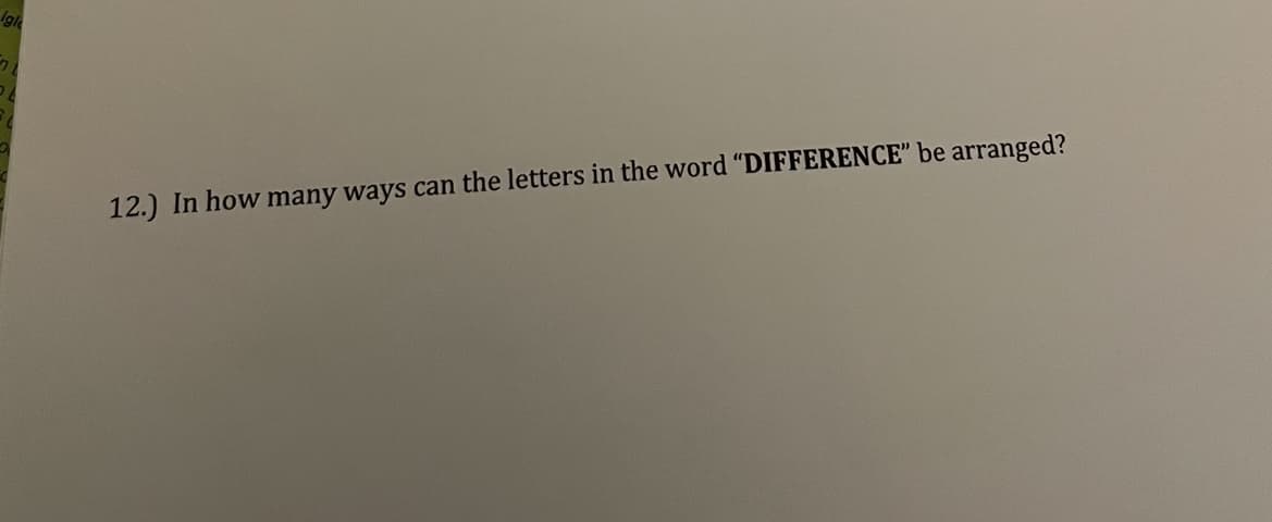 Ige
12.) In how many ways can the letters in the word "DIFFERENCE" be arranged?
