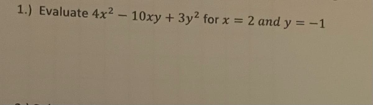 1.) Evaluate 4x2 - 10xy +3y2 for x 2 and y = -1
%3D
