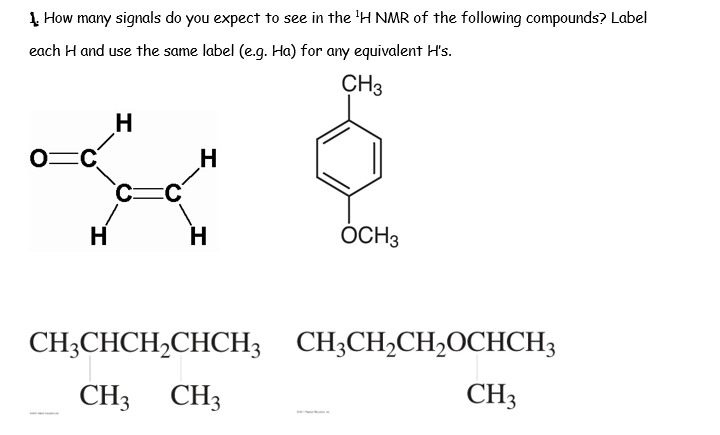 1 How many signals do you expect to see in the 'H NMR of the following compounds? Label
each H and use the same label (e.g. Ha) for any equivalent H's.
CH3
O=C
H
EC
H
H
ÓCH3
CH;CHCH,CHCH3 CH;CH,CH,OCHCH3
CH3 CH3
CH3

