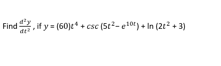 d²y
Find
dt2
if y = (60)t* + csc (5t2- e10t) + In (2t² + 3)

