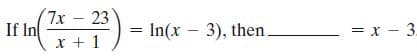 7х - 23
If In
= In(x – 3), then
= x - 3.
x + 1

