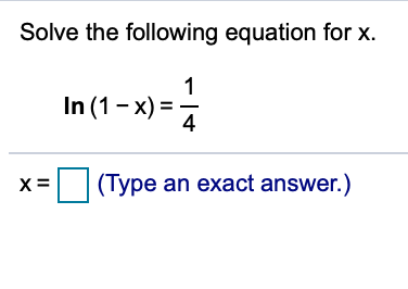 Solve the following equation for x.
1
In (1- x) =
4
X =
(Type an exact answer.)
