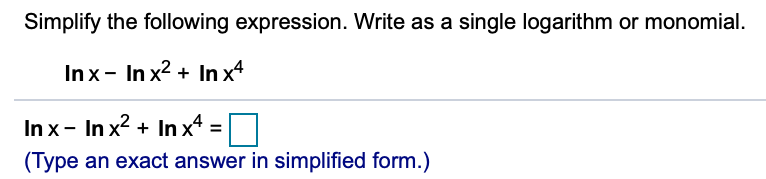 Simplify the following expression. Write as a single logarithm or monomial.
Inx- In x? + In x4
In x- In x2 + In x4 =
(Type an exact answer in simplified form.)
