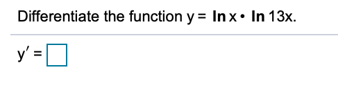 Differentiate the function y = Inx• In 13x.
y' =D
