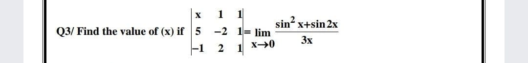X
1
sin“ x+sin 2x
Q3/ Find the value of (x) if 5
-2 1= lim
3x
-1
2 1
