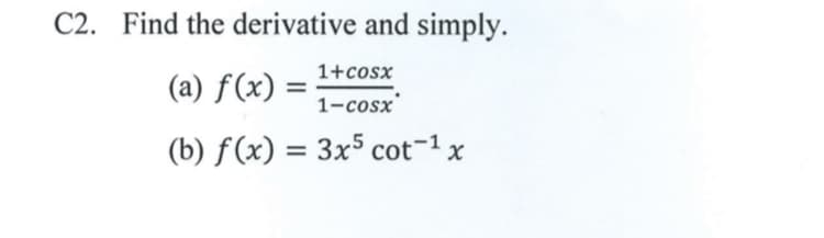 C2. Find the derivative and simply.
1+cosx
(a) f(x) :
1-cosx
(b) f(x) = 3x5 cot-1 x
%3D
