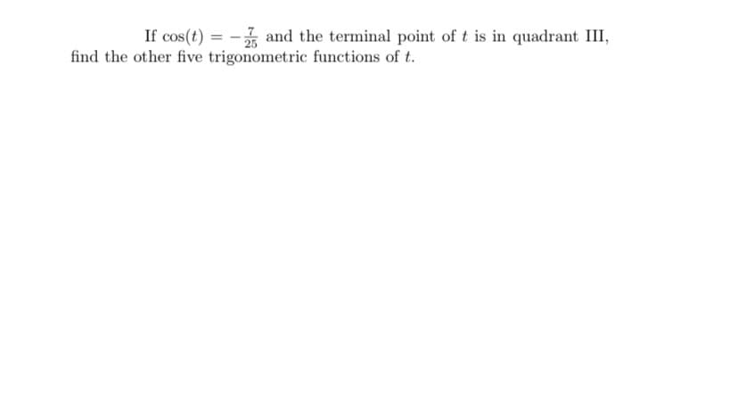 If cos(t) = - and the terminal point of t is in quadrant III,
find the other five trigonometric functions of t.
