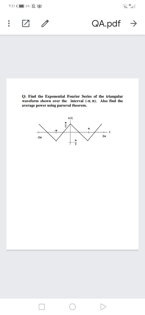 QA.pdf >
Q: Find the Exponential Fourier Series of the triangular
waveform shown over the interval (-t, T). Also find the
average power using parseval theorem.
x(t)
2
2n
-2m
