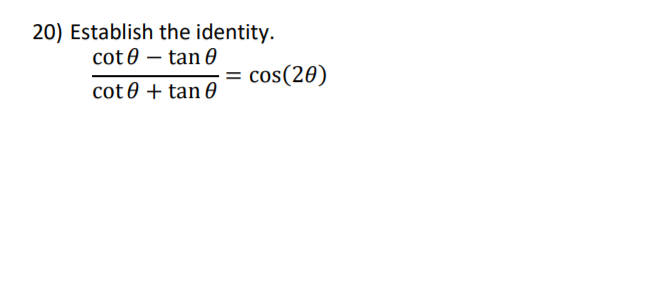 20) Establish the identity.
cot 0 – tan 0
cos(20)
cot 0 + tan 0
