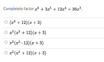 Completely factor æ6 + 3x + 12a4 + 36x.
(22 + 12)(x + 3)
O g° (x² +12)(x + 3)
* (x²–12)(x + 3)
O a² (æ³ + 12)(x + 3)
