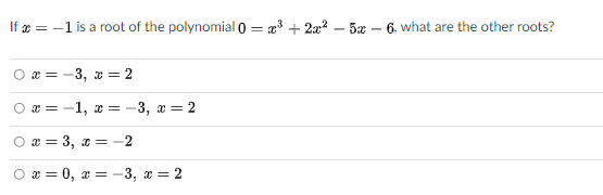 If x = -1 is a root of the polynomial 0 = æ + 2x2
6. what are the other roots?
æ = -3, x = 2
æ = -1, x = -3, a = 2
O a = 3, a = -2
O x = 0, æ = -3, a = 2
