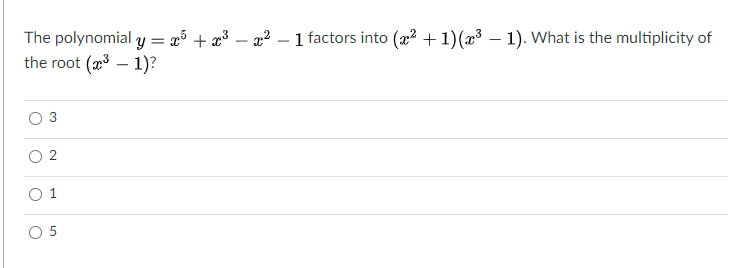2 + a3 – a2 – 1 factors into (2? + 1)(æ³ – 1). What is the multiplicity of
The polynomial y
the root (2 – 1)?
O 1
O 5
3.

