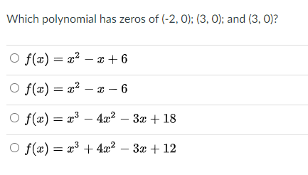 Which polynomial has zeros of (-2, 0); (3, 0); and (3, 0)?
O f(x) = x? – x + 6
O f(x) = a? – x – 6
O f(x) = x³ – 4æ² – 3x + 18
O f(x) = a³ + 4x? – 3x + 12
