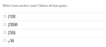 Which have perfect roots? (Select all that apply.)
V125
V2500
O 224
49
