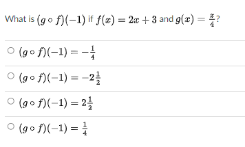 What is (go f)(-1) if f(x) = 2x + 3 and g(x) = ?
O (go f)(-1) = -
4
O (go f)(-1) = -2
O (go f)(-1) = 2
O (go f)(-1) = }
