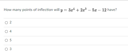 How many points of inflection will y = 3x4 + 2x3 – 5x – 12 have?
O 2
O 3
