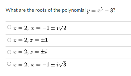 What are the roots of the polynomial y = x3 – 8?
x = 2, x = -1±iv?
O ¤ = 2, x = ±1
I = 2, x = ±i
O x = 2, x = -1±iv3

