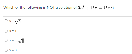 Which of the following is NOT a solution of 35 + 15 = 18x3?
O x= V5
O x = 1
O x = -V5
O x = 3
