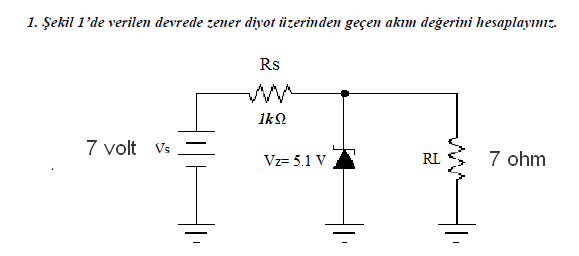 1. Şekil l'de verilen devrede zener diyot üzerinden geçen akım değerini hesaplayımız.
Rs
1k
7 volt Vs
Vz= 5.1 V
RL
7 ohm
