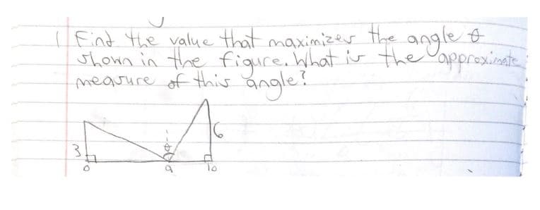 I Find the value that maximizer the angle &
shonn in the fiqure. What is the Yapprexinate
meauure of this
angle?
