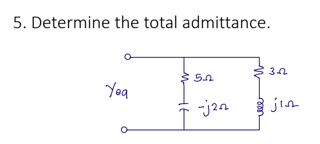 5. Determine the total admittance.
Yea
I
552
-jaz
3-2
jis