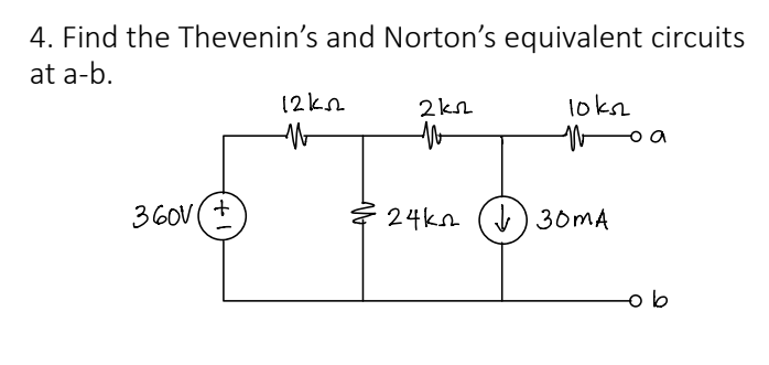 4. Find the Thevenin's and Norton's equivalent circuits
at a-b.
360V(+
12 кл
W
2 kr
N
10ks
W
24k (↓) 30MA
ob
