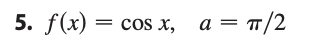 5. f(x) = cos x,
a = π/2