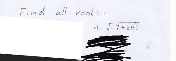 Find all roots
4- V-7+24i
