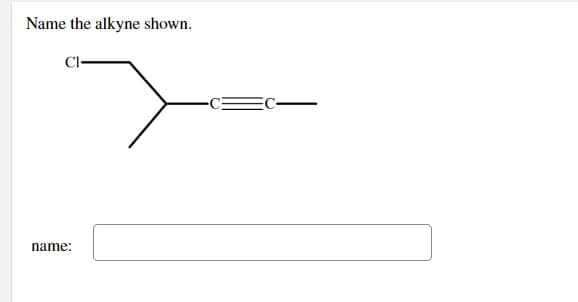 Name the alkyne shown.
CI-
name: