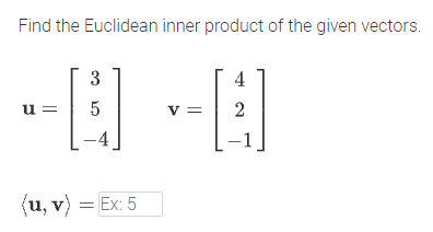 Find the Euclidean inner product of the given vectors.
3
4
u =
5
v =
(u, v) = Ex: 5
