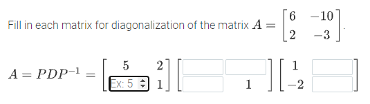 6 -10
Fill in each matrix for diagonalization of the matrix A =
-3
5
A = PDP-1
Ex: 5 :) 1
1
-2
2.
