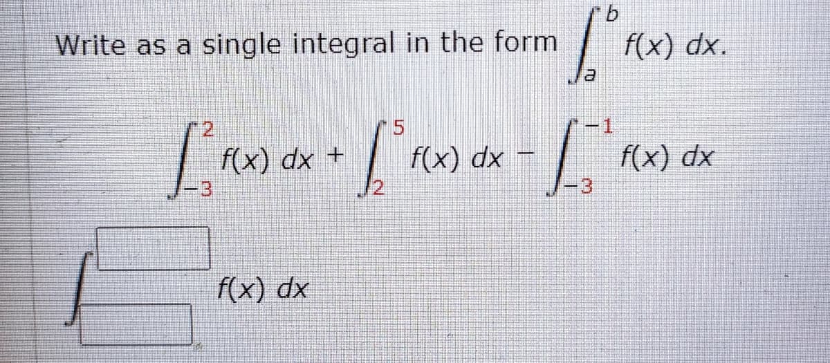 Write as a single integral in the form
f(x) dx.
-1
f(x) dx +
f(x) dx
f(x) dx
-3
